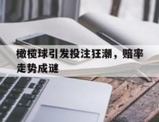 开云APP-橄榄球引发投注狂潮，赔率走势成谜